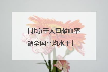 北京千人口献血率超全国平均水平