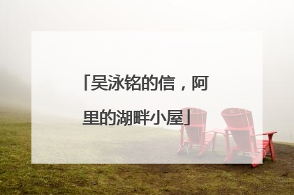 吴泳铭的信，阿里的湖畔小屋