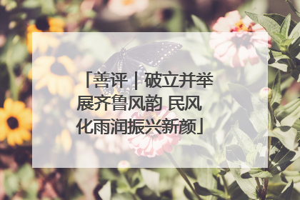 善评｜破立并举展齐鲁风韵 民风化雨润振兴新颜