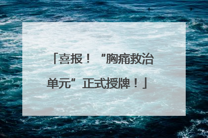 喜报！“胸痛救治单元”正式授牌！