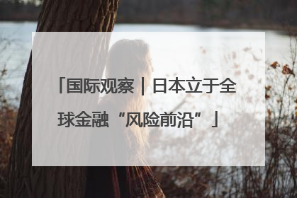 国际观察｜日本立于全球金融“风险前沿”