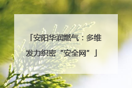 安阳华润燃气：多维发力织密“安全网”