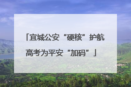 宜城公安“硬核”护航高考为平安“加码”
