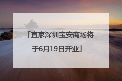 宜家深圳宝安商场将于6月19日开业