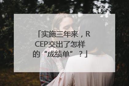 实施三年来，RCEP交出了怎样的“成绩单”？