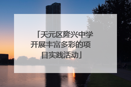 天元区隆兴中学开展丰富多彩的项目实践活动