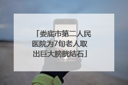 娄底市第二人民医院为7旬老人取出巨大膀胱结石