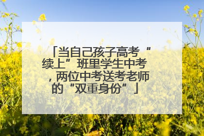 当自己孩子高考“续上”班里学生中考，两位中考送考老师的“双重身份”