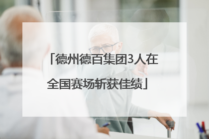 德州德百集团3人在全国赛场斩获佳绩