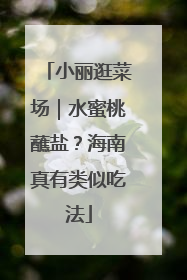小丽逛菜场｜水蜜桃蘸盐？海南真有类似吃法