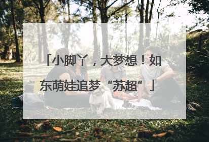 小脚丫，大梦想！如东萌娃追梦“苏超”