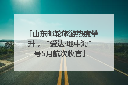 山东邮轮旅游热度攀升，“爱达·地中海”号5月航次收官