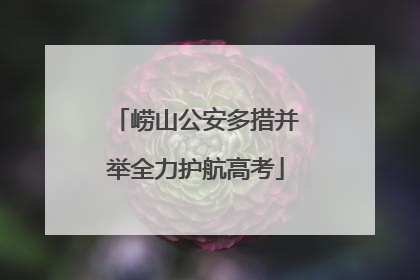 崂山公安多措并举全力护航高考