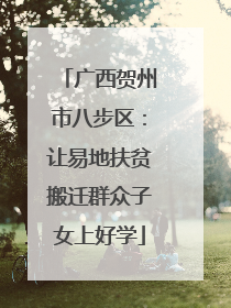 广西贺州市八步区：让易地扶贫搬迁群众子女上好学