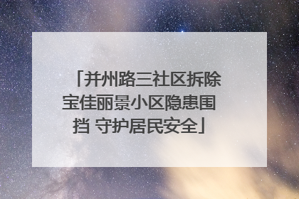 并州路三社区拆除宝佳丽景小区隐患围挡 守护居民安全