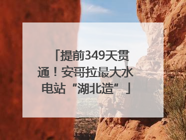 提前349天贯通！安哥拉最大水电站“湖北造”