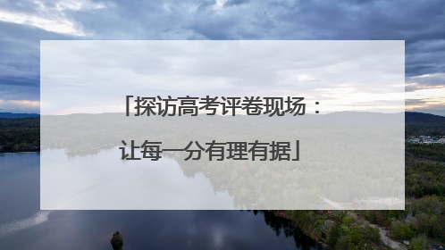 探访高考评卷现场：让每一分有理有据
