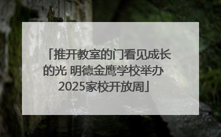 推开教室的门看见成长的光 明德金鹰学校举办2025家校开放周