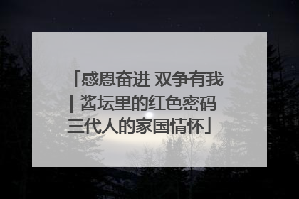 感恩奋进 双争有我｜酱坛里的红色密码 三代人的家国情怀