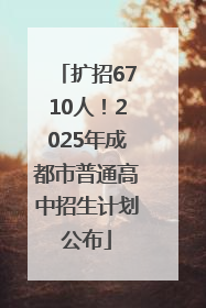 扩招6710人！2025年成都市普通高中招生计划公布