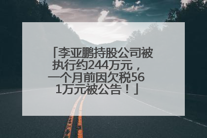 李亚鹏持股公司被执行约244万元，一个月前因欠税561万元被公告！