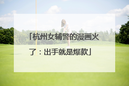 杭州女辅警的漫画火了：出手就是爆款