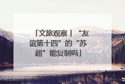 文旅观察丨“友谊第十四”的“苏超”能复制吗