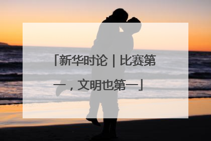 新华时论｜比赛第一，文明也第一