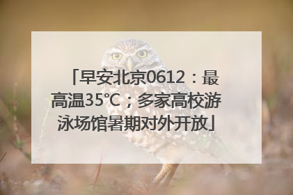 早安北京0612：最高温35℃；多家高校游泳场馆暑期对外开放