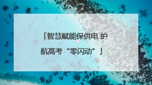 智慧赋能保供电 护航高考“零闪动”