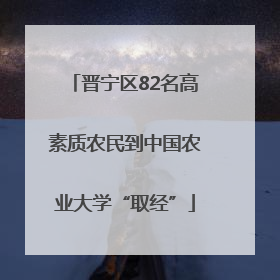 晋宁区82名高素质农民到中国农业大学“取经”