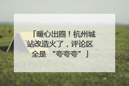 暖心出圈！杭州城站改造火了，评论区全是 “夸夸夸”