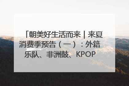朝美好生活而来｜来夏消费季预告（一）：外籍乐队、非洲鼓、KPOP舞团、居民开放麦……这也太show了