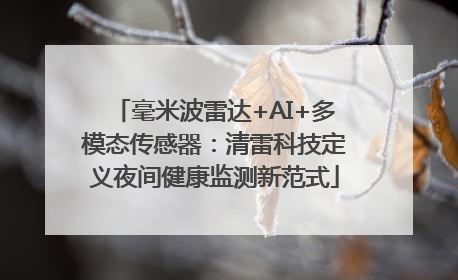 毫米波雷达+AI+多模态传感器：清雷科技定义夜间健康监测新范式