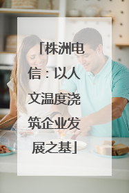 株洲电信：以人文温度浇筑企业发展之基