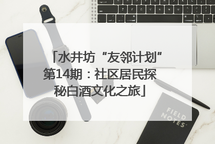 水井坊“友邻计划”第14期：社区居民探秘白酒文化之旅