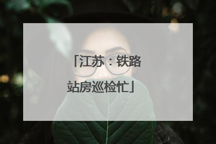 江苏：铁路站房巡检忙