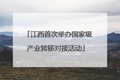 江西首次举办国家级产业转移对接活动