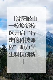 沈阳岐山一校焕新校区开启“行走的科技课程”助力学生科技创新