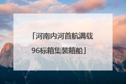 河南内河首航满载96标箱集装箱船