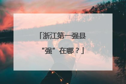 浙江第一强县“强”在哪？