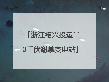 浙江绍兴投运110千伏谢慕变电站