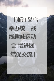 浙江义乌举办统一战线趣味运动会 增进团结促交流