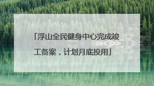 浮山全民健身中心完成竣工备案，计划月底投用