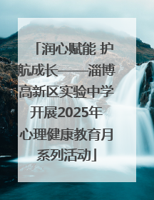 润心赋能 护航成长——淄博高新区实验中学开展2025年心理健康教育月系列活动