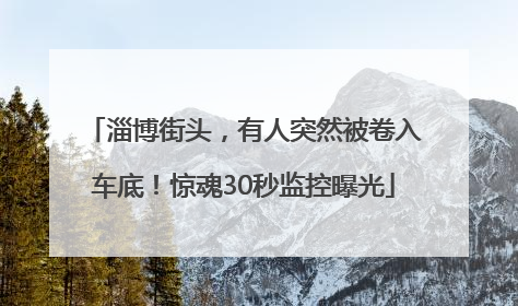 淄博街头，有人突然被卷入车底！惊魂30秒监控曝光