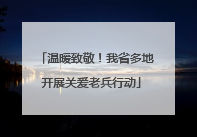温暖致敬！我省多地开展关爱老兵行动