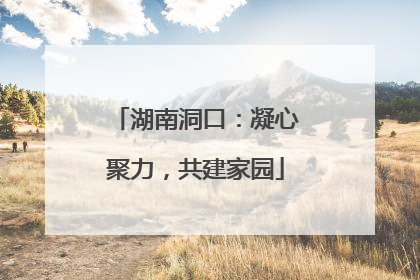 湖南洞口：凝心聚力，共建家园