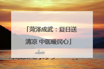 菏泽成武：夏日送清凉 中医暖民心
