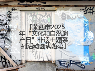 莱西市2025年“文化和自然遗产日”非遗主题系列活动圆满落幕